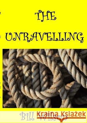 The Unravelling Bill Wilson 9780244393182