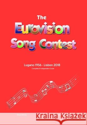 The Complete & Independent Guide to the Eurovision Song Contest: Lugano 1956 - Lisbon 2018 Simon Barclay 9780244393267 Lulu.com