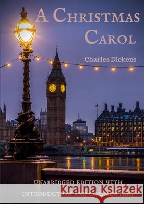 A Christmas Carol: unabridged edition with introduction and commentary Charles Dickens 9780244393311 Lulu.com