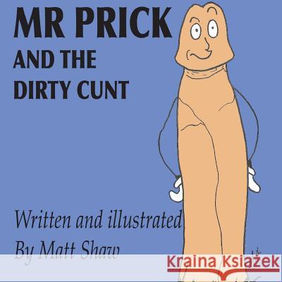 Mr. Prick And The Dirty Cunt Shaw, Matt 9780244396084 Lulu.com