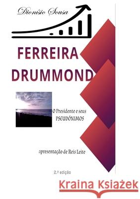 Ferreira Drummond-O Presidente e os seus Pseudónimos: Palavras de apresentação de Reis Leite Dionisio Sousa 9780244398385 Lulu.com