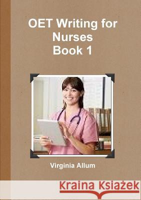 OET Writing for Nurses Book 1 Allum, Virginia 9780244404543 Lulu.com