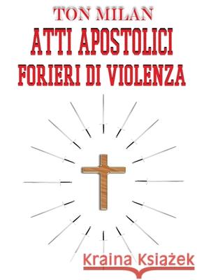 Atti apostolici. Forieri di violenza Ton Milan 9780244405366 Lulu.com