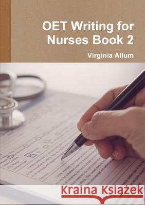 OET Writing for Nurses Book 2 Allum, Virginia 9780244405663 Lulu.com