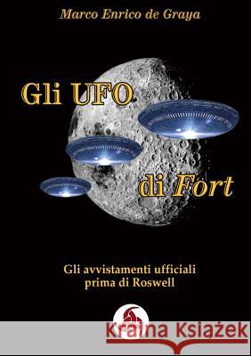 Gli UFO di Fort - Gli avvistamenti ufficiali prima di Roswell de Graya, Marco Enrico 9780244406936