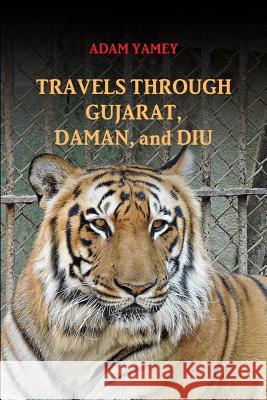 Travels Through Gujarat, Daman, and Diu Adam Yamey 9780244407988