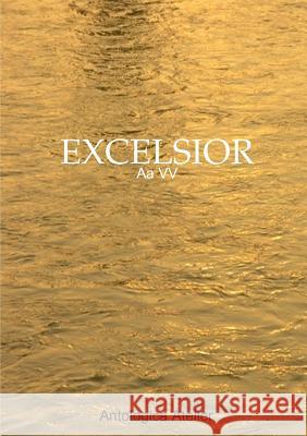 Antologica Atelier edizioni - EXCELSIOR Aa VV 9780244413842 Lulu.com