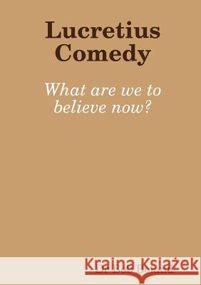 Lucretius Comedy: What are we to believe now? Dr Robert Boland 9780244413880