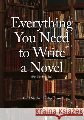 Everything You Need to Write a Novel (Pen Not Included) Errol Stephen Philip Flynn 9780244416393