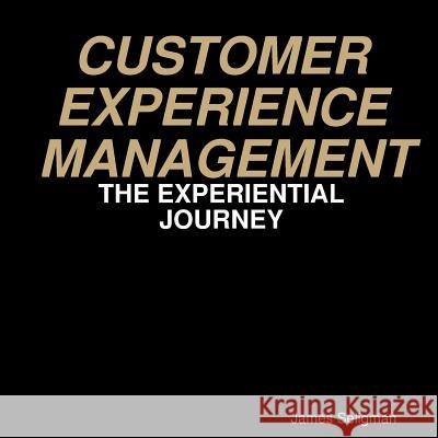 Customer Experience Management - The Experiential Journey James Seligman 9780244417475 Lulu.com