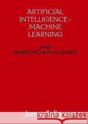 Artificial Intelligence and Machine Learning and Marketing Management James Seligman 9780244417826