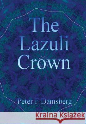 The Lazuli Crown Peter F. Damsberg 9780244419684 Lulu.com