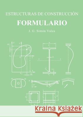 ESTRUCTURAS DE CONSTRUCCIÓN. FORMULARIO. J. G. Simón Valea 9780244421540 Lulu.com