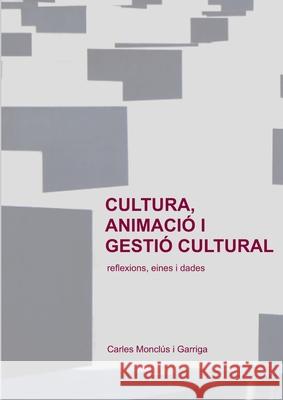 Cultura, animació i gestió cultural Carles Monclus Garriga 9780244422349 Lulu.com