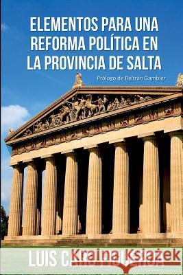 Elementos para una reforma política en la Provincia de Salta Caro Figueroa, Luis 9780244423308