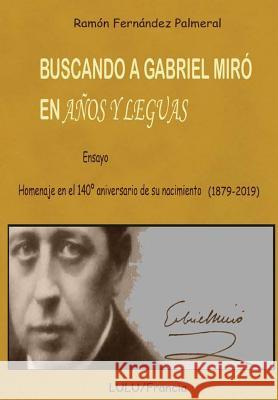 Buscando a Gabriel Miró en Años y leguas Fernandez Palmeral, Ramon 9780244423483 Lulu.com