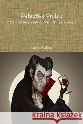 Detective Vrulok - Strani assurdi casi del vampiro sanguisuca Mattioni, Federico 9780244430030 Lulu.com