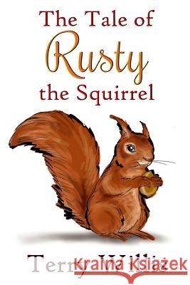 The Tale of Rusty the Squirrel Terry Willis 9780244430535