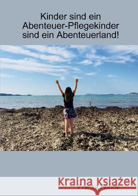 Kinder sind ein Abenteuer-Pflegekinder sind ein Abenteuerland! Franka Höhne 9780244431839