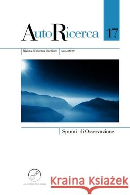 AutoRicerca - Numero 17, Anno 2019 - Spunti di Osservazione Antonella Spotti, Massimiliano Sassoli de Bianchi 9780244436339 Lulu.com