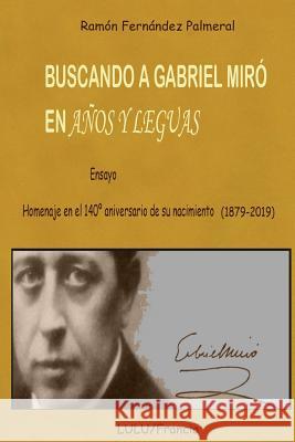 Buscando a Gabriel Miró en Años y Leguas Fernandez Palmeral, Ramon 9780244439200 Lulu.com
