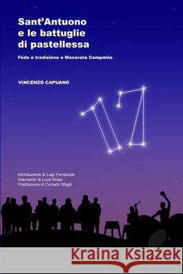 Sant'Antuono e le battuglie di pastellessa. Fede e tradizione a Macerata Campania (Seconda Edizione) Vincenzo Capuano 9780244439699