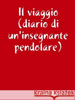 Il viaggio (diario di un'insegnante pendolare) Luisa Zampella 9780244442446 Lulu.com