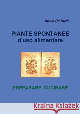 Piante Spontanee d'Uso Alimentare- Preparare Cucinare Arelle D 9780244445331 Lulu.com