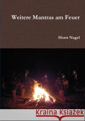 Weitere Mantras am Feuer Horst Nagel 9780244449834 Lulu.com