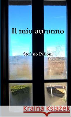 Il mio autunno Stefano Pelloni 9780244451110 Lulu.com