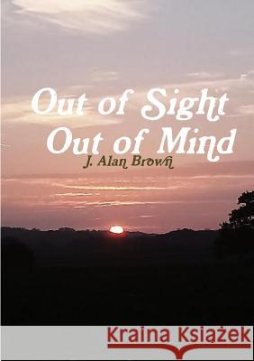 Out of Sight Out of Mind J. Alan Brown 9780244453336 Lulu.com