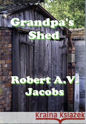 Grandpa's Shed Robert A V Jacobs 9780244453527 Lulu.com