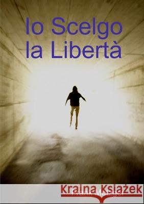 Io Scelgo la Libertà Frank Metzger 9780244453862 Lulu.com