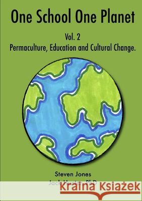 One School One Planet Vol. 2: Permaculture, Education and Cultural Change Jack Hunter, Steven Jones 9780244460662 Lulu.com