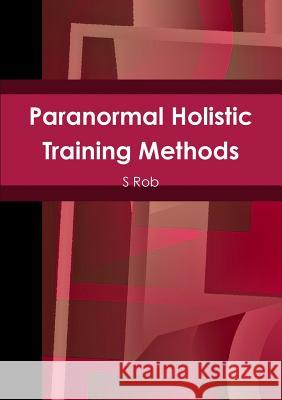 Paranormal Holistic Training Methods S. Rob 9780244463687 Lulu.com