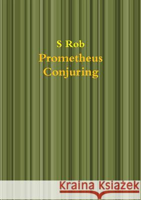 Prometheus Conjuring S. Rob 9780244465728 Lulu.com