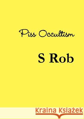 Piss Occultism S. Rob 9780244467708 Lulu.com