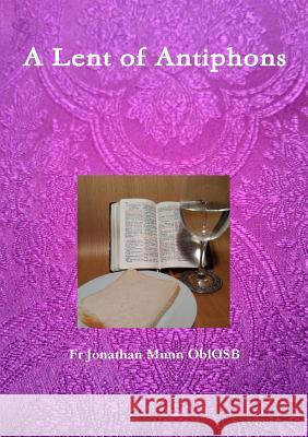 A Lent of Antiphons Fr Jonathan Munn Oblosb 9780244470562 Lulu.com