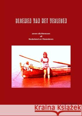 Bloemen van het verleden zeven dichteressen uit Nederland en Vlaanderen 9780244478834 Lulu.com