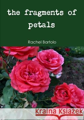 the fragments of petals Rachel Bartolo 9780244478933