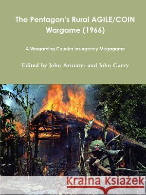 The Pentagon’s Rural AGILE/COIN Wargame (1966): A Wargaming Counter Insurgency Megagame John Curry, John Armatys 9780244479022 Lulu.com