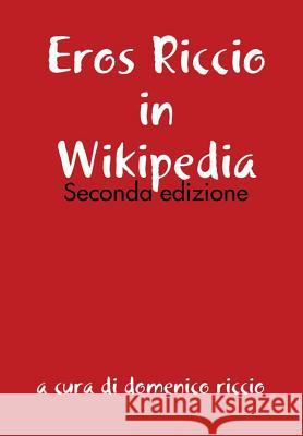 Eros Riccio in Wikipedia - Seconda edizione Domenico Riccio 9780244487485 Lulu.com