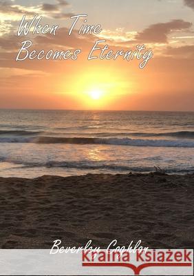 When Time  Becomes Eternity Beverley Coghlan 9780244489045