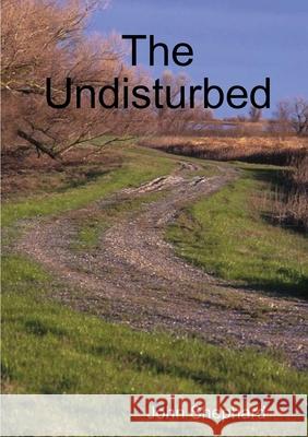 The Undisturbed John Shephard 9780244492182