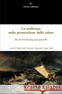 La resilienza nella promozione della salute Giulia Guidi, Salvatore Caponetto, Sergio Ardis 9780244494162