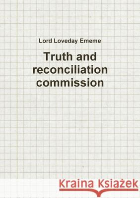 Truth and reconciliation commission Lord Loveday Ememe 9780244498276 Lulu.com