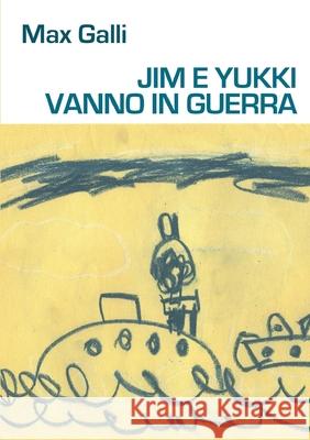 JIM E YUKKI VANNO IN GUERRA Max Galli 9780244501297 Lulu.com