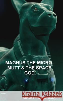 MAGNUS THE MICRO-MUTT & THE SPACE GOD RONALD & PHILIP KINSELLA 9780244503994