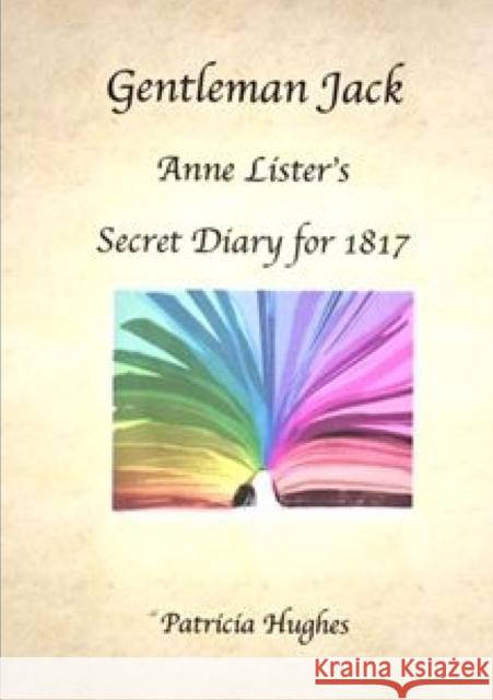 Gentleman Jack: Anne Lister's Secret Diary for 1817 Patricia Hughes 9780244509286 Lulu.com