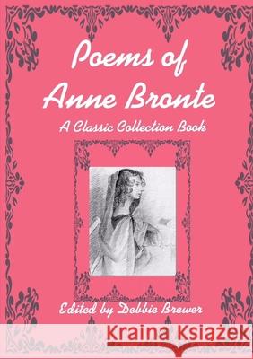 Poems of Anne Bronte, A Classic Collection Book Debbie Brewer 9780244509729 Lulu.com